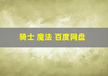 骑士 魔法 百度网盘